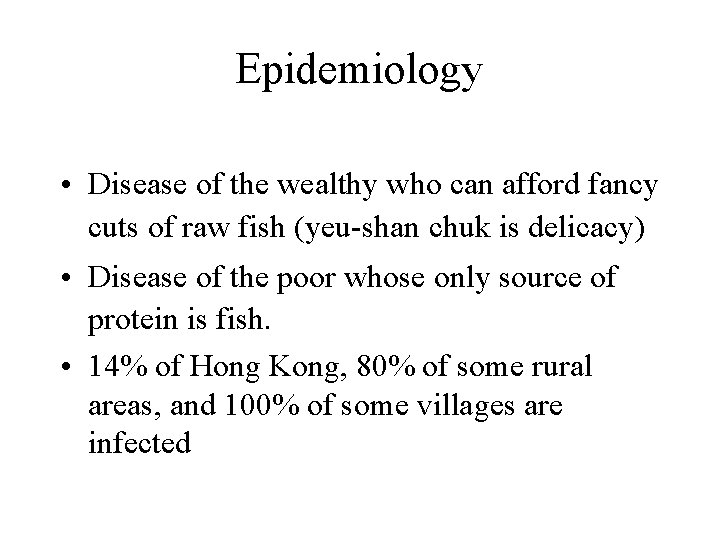 Epidemiology • Disease of the wealthy who can afford fancy cuts of raw fish Epidemiology • Disease of the wealthy who can afford fancy cuts of raw fish
