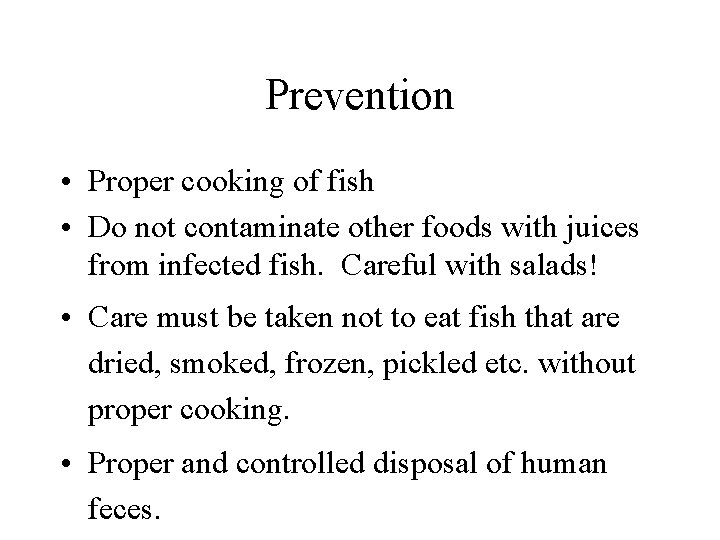 Prevention • Proper cooking of fish • Do not contaminate other foods with juices Prevention • Proper cooking of fish • Do not contaminate other foods with juices