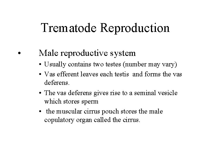 Trematode Reproduction • Male reproductive system • Usually contains two testes (number may vary) Trematode Reproduction • Male reproductive system • Usually contains two testes (number may vary)