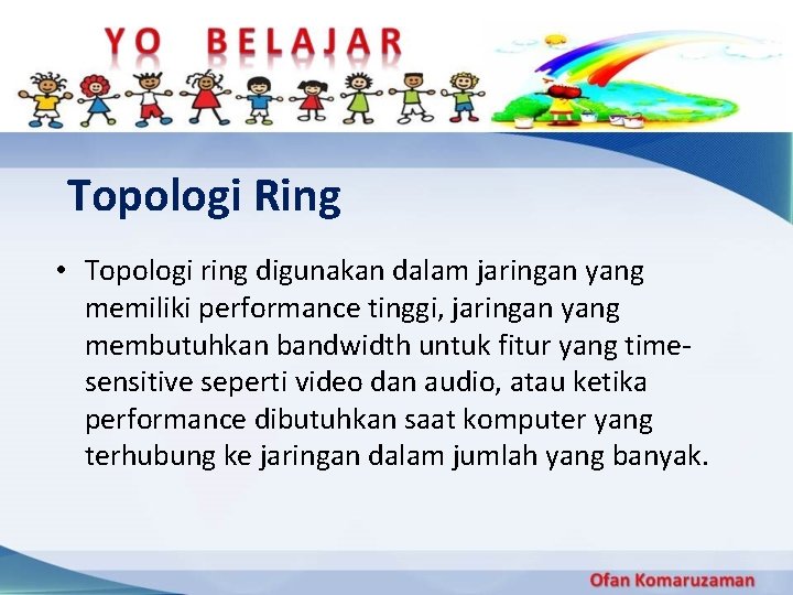 Topologi Ring • Topologi ring digunakan dalam jaringan yang memiliki performance tinggi, jaringan yang