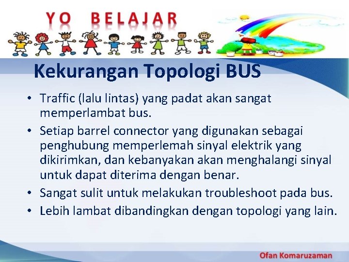 Kekurangan Topologi BUS • Traffic (lalu lintas) yang padat akan sangat memperlambat bus. •