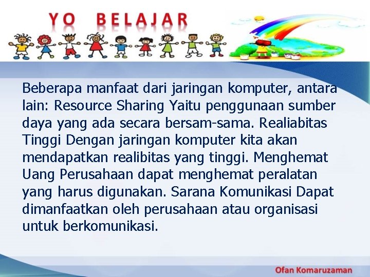 Beberapa manfaat dari jaringan komputer, antara lain: Resource Sharing Yaitu penggunaan sumber daya yang