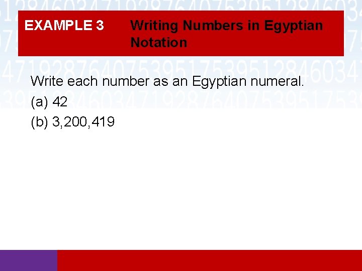 EXAMPLE 3 Writing Numbers in Egyptian Notation Write each number as an Egyptian numeral. EXAMPLE 3 Writing Numbers in Egyptian Notation Write each number as an Egyptian numeral.