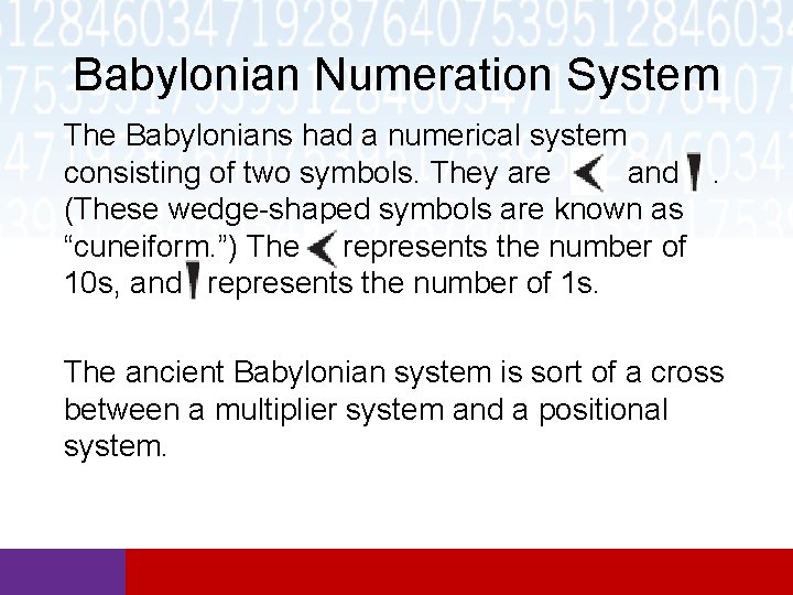 Babylonian Numeration System The Babylonians had a numerical system consisting of two symbols. They Babylonian Numeration System The Babylonians had a numerical system consisting of two symbols. They