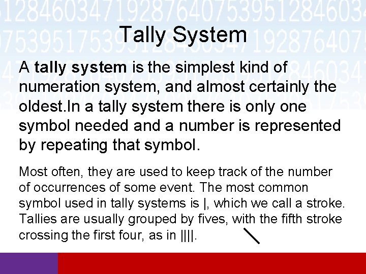 Tally System A tally system is the simplest kind of numeration system, and almost Tally System A tally system is the simplest kind of numeration system, and almost
