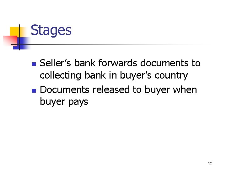 Stages n n Seller’s bank forwards documents to collecting bank in buyer’s country Documents