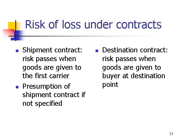 Risk of loss under contracts n n Shipment contract: risk passes when goods are
