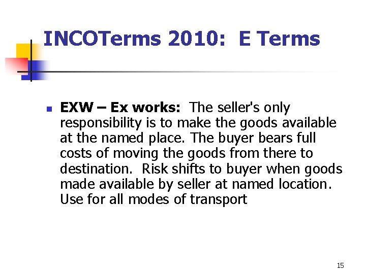 INCOTerms 2010: E Terms n EXW – Ex works: The seller's only responsibility is