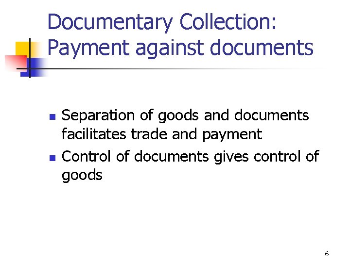 Documentary Collection: Payment against documents n n Separation of goods and documents facilitates trade