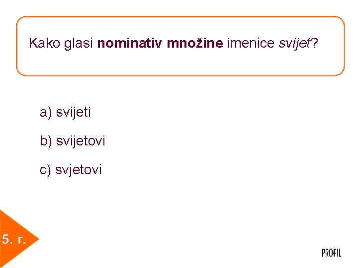 Kako glasi nominativ množine imenice svijet? a) svijeti b) svijetovi c) svjetovi 