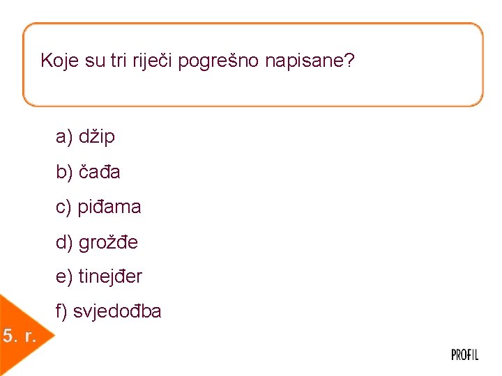 Koje su tri riječi pogrešno napisane? a) džip b) čađa c) piđama d) grožđe