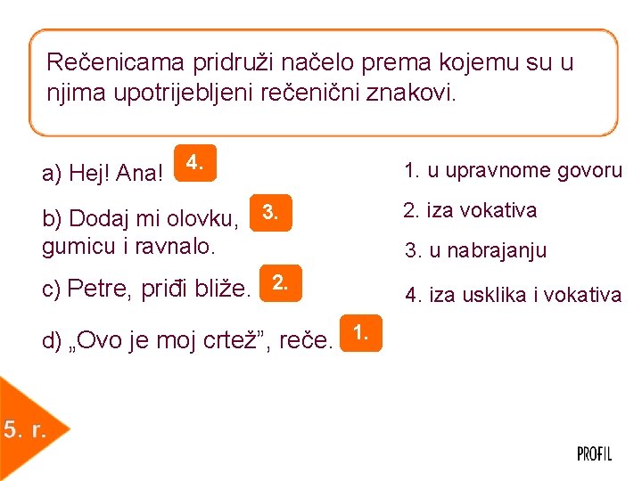 Rečenicama pridruži načelo prema kojemu su u njima upotrijebljeni rečenični znakovi. a) Hej! Ana!