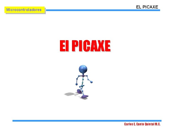 EL PICAXE Microcontroladores El PICAXE Carlos E. Canto Quintal M. C. EL PICAXE Microcontroladores El PICAXE Carlos E. Canto Quintal M. C.