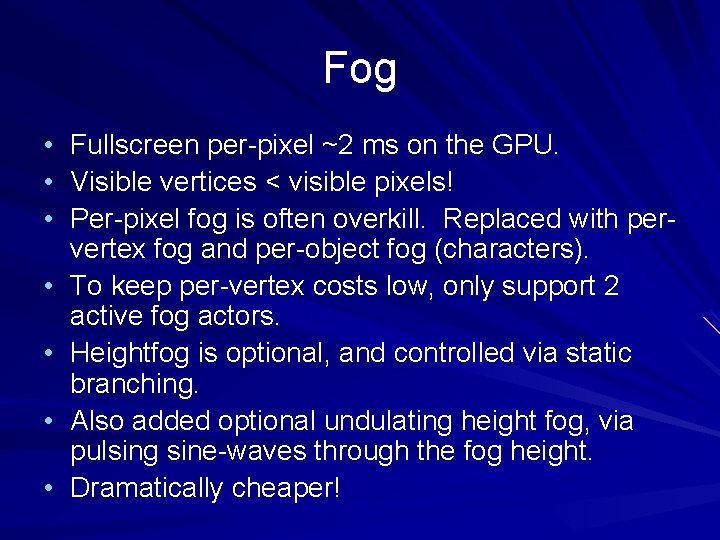 Fog • • Fullscreen per-pixel ~2 ms on the GPU. Visible vertices < visible