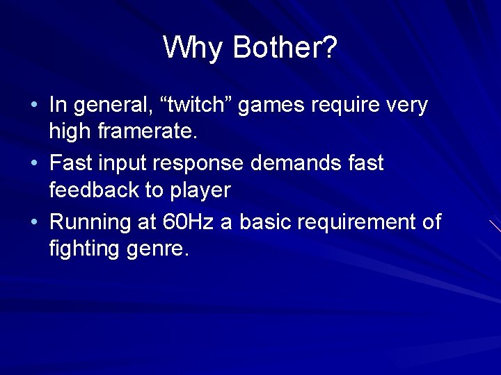 Why Bother? • In general, “twitch” games require very high framerate. • Fast input