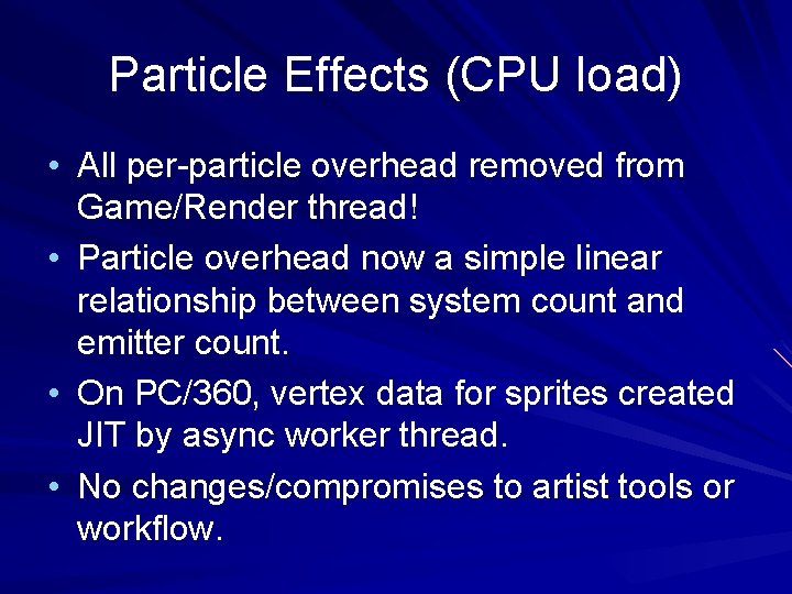 Particle Effects (CPU load) • All per-particle overhead removed from Game/Render thread! • Particle