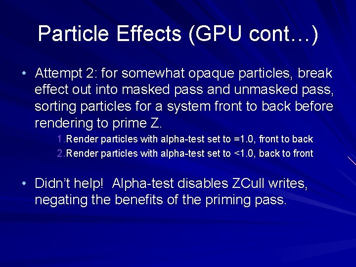 Particle Effects (GPU cont…) • Attempt 2: for somewhat opaque particles, break effect out