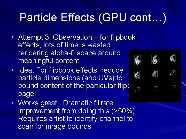 Particle Effects (GPU cont…) • Attempt 3: Observation – for flipbook effects, lots of