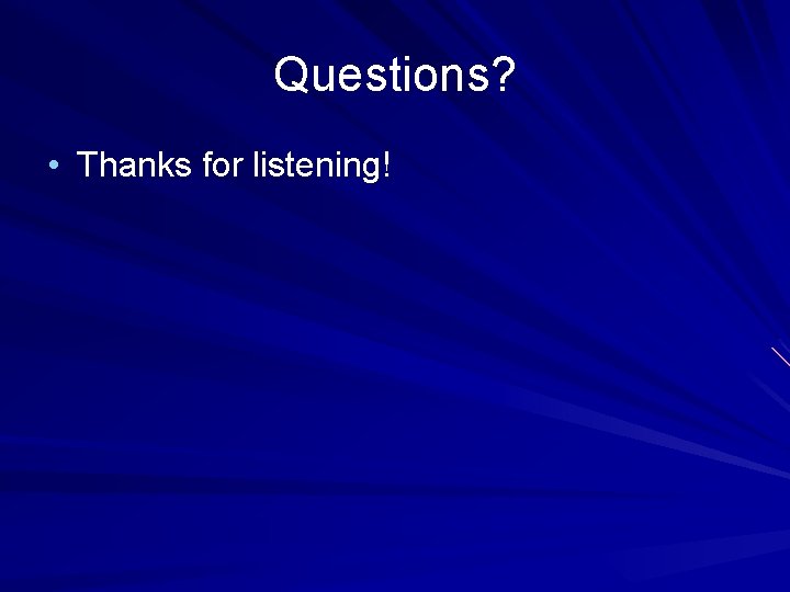 Questions? • Thanks for listening! 