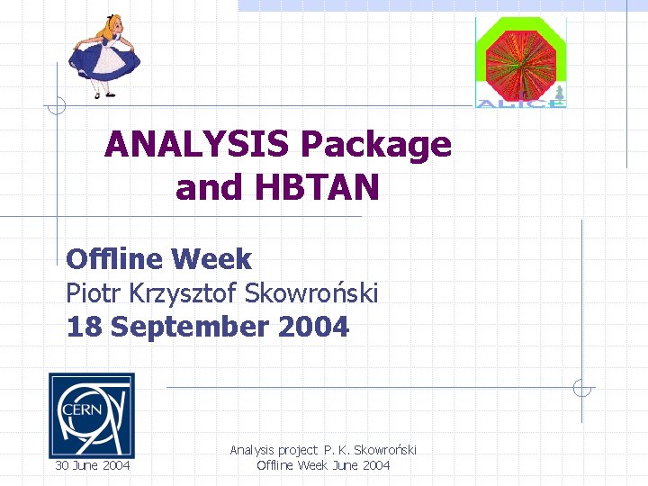 ANALYSIS Package and HBTAN Offline Week Piotr Krzysztof Skowroński 18 September 2004 30 June