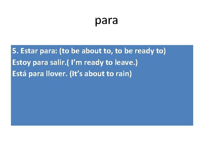 para 5. Estar para: (to be about to, to be ready to) Estoy para