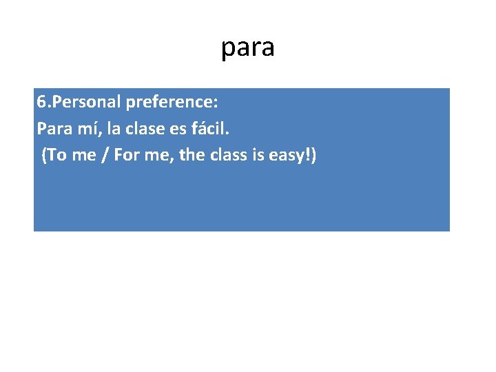para 6. Personal preference: Para mí, la clase es fácil. (To me / For
