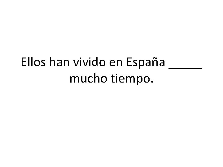 Ellos han vivido en España _____ mucho tiempo. 