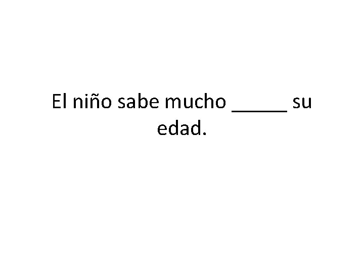 El niño sabe mucho _____ su edad. 