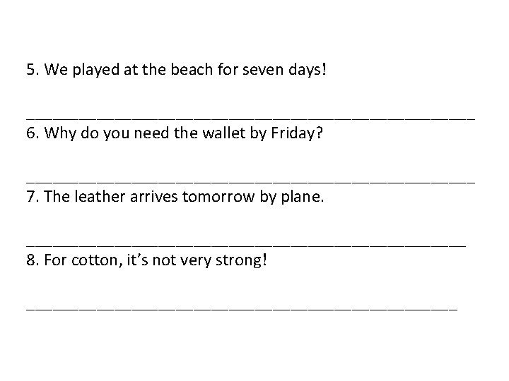 5. We played at the beach for seven days! __________________________ 6. Why do you