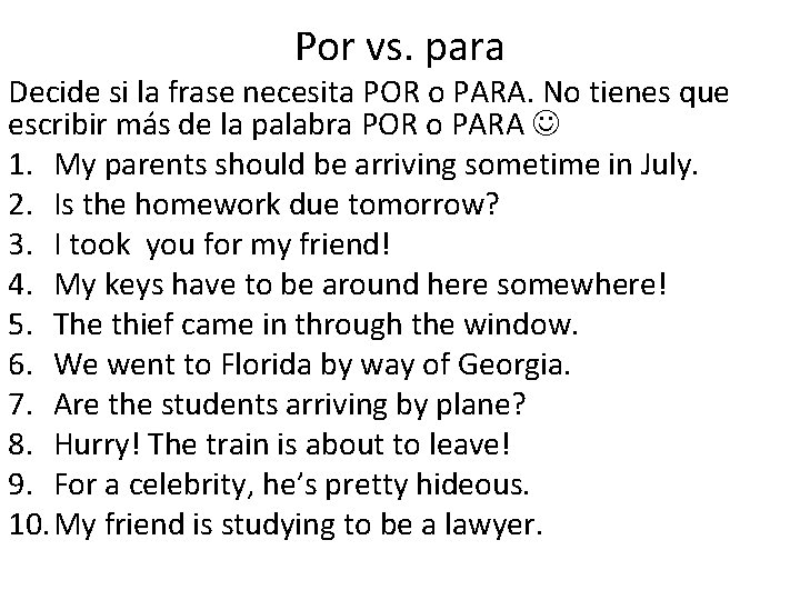 Por vs. para Decide si la frase necesita POR o PARA. No tienes que