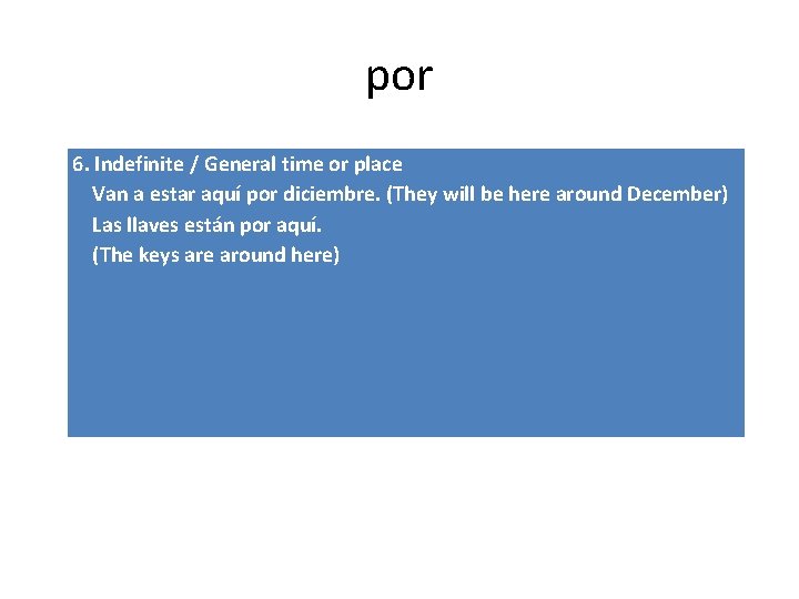 por 6. Indefinite / General time or place Van a estar aquí por diciembre.