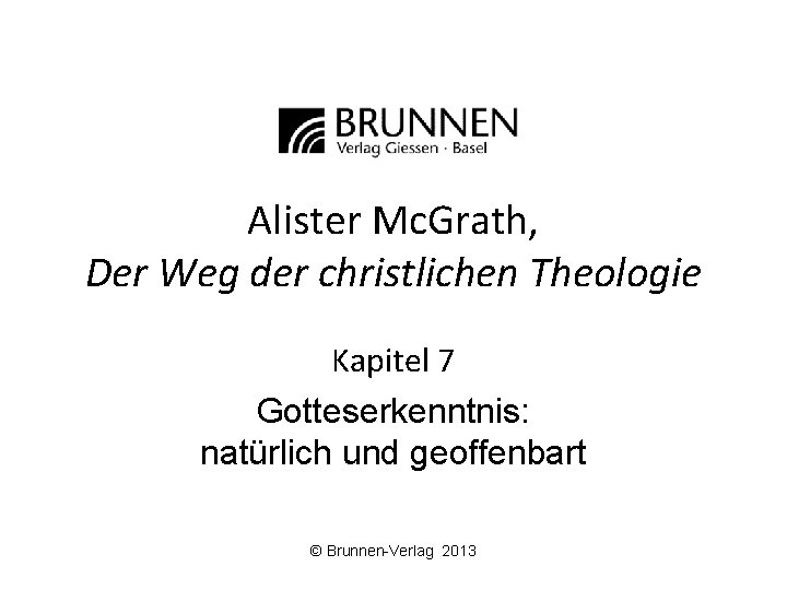 Alister Mc. Grath, Der Weg der christlichen Theologie Kapitel 7 Gotteserkenntnis: natürlich und geoffenbart