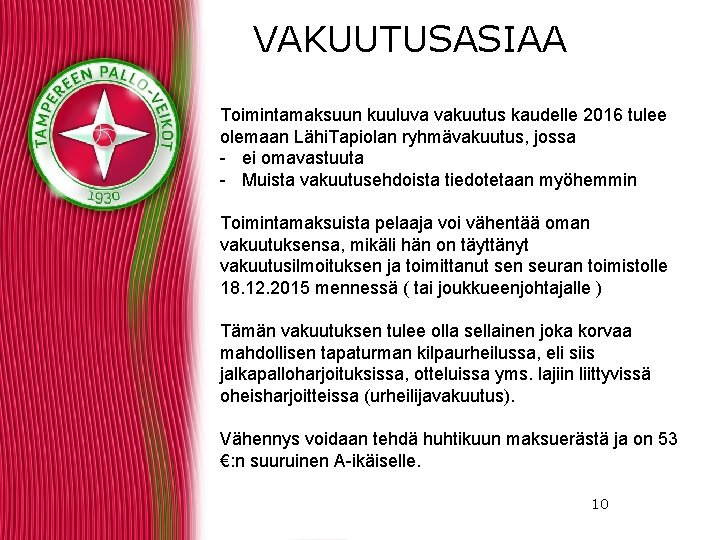 VAKUUTUSASIAA Toimintamaksuun kuuluva vakuutus kaudelle 2016 tulee olemaan Lähi. Tapiolan ryhmävakuutus, jossa - ei