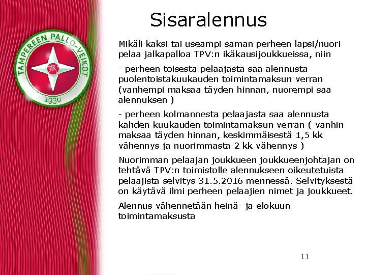 Sisaralennus Mikäli kaksi tai useampi saman perheen lapsi/nuori pelaa jalkapalloa TPV: n ikäkausijoukkueissa, niin