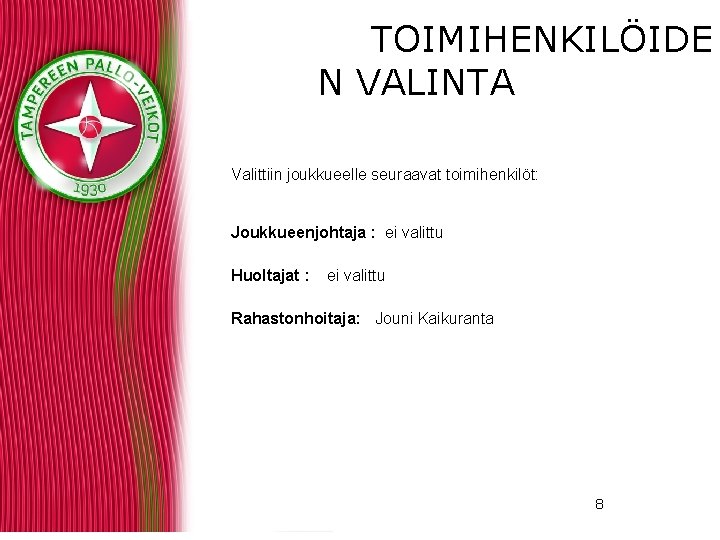 TOIMIHENKILÖIDE N VALINTA Valittiin joukkueelle seuraavat toimihenkilöt: Joukkueenjohtaja : ei valittu Huoltajat : ei