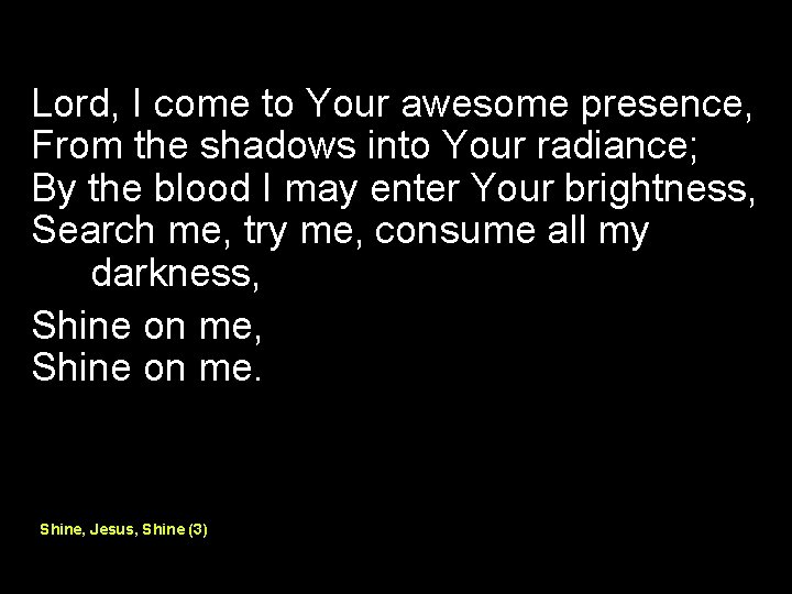 Lord, I come to Your awesome presence, From the shadows into Your radiance; By