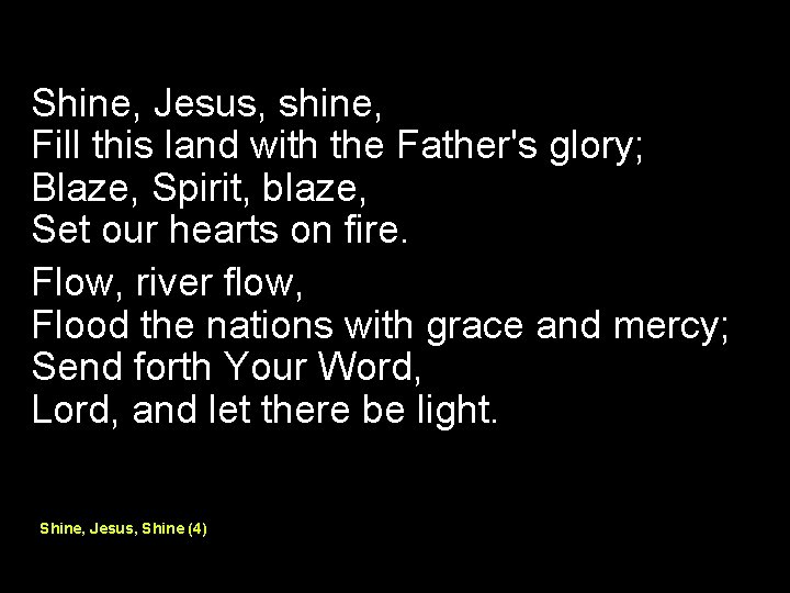 Shine, Jesus, shine, Fill this land with the Father's glory; Blaze, Spirit, blaze, Set