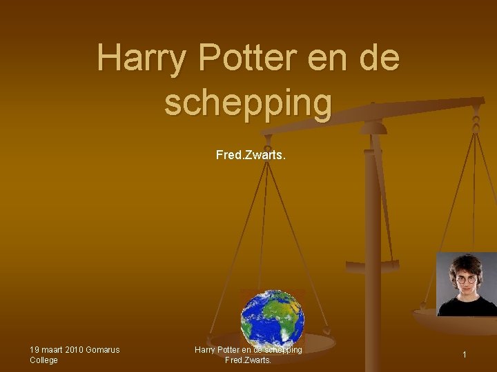 Harry Potter en de schepping Fred. Zwarts. 19 maart 2010 Gomarus College Harry Potter Harry Potter en de schepping Fred. Zwarts. 19 maart 2010 Gomarus College Harry Potter