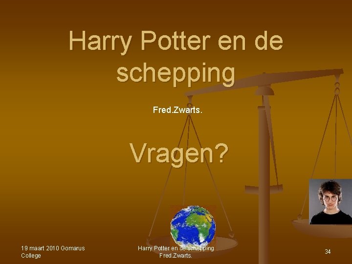 Harry Potter en de schepping Fred. Zwarts. Vragen? 19 maart 2010 Gomarus College Harry Harry Potter en de schepping Fred. Zwarts. Vragen? 19 maart 2010 Gomarus College Harry