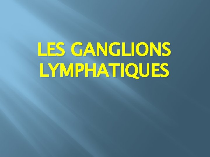 LES GANGLIONS LYMPHATIQUES 