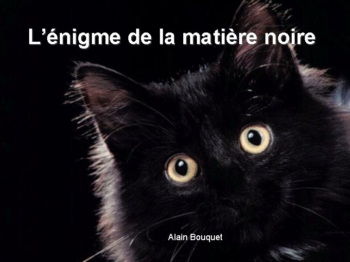 L’énigme de la matière noire Alain Bouquet CNRS & Paris 7 Alain Bouquet L’énigme