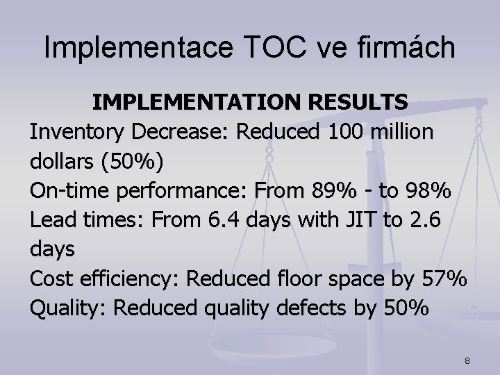 Implementace TOC ve firmách IMPLEMENTATION RESULTS Inventory Decrease: Reduced 100 million dollars (50%) On-time