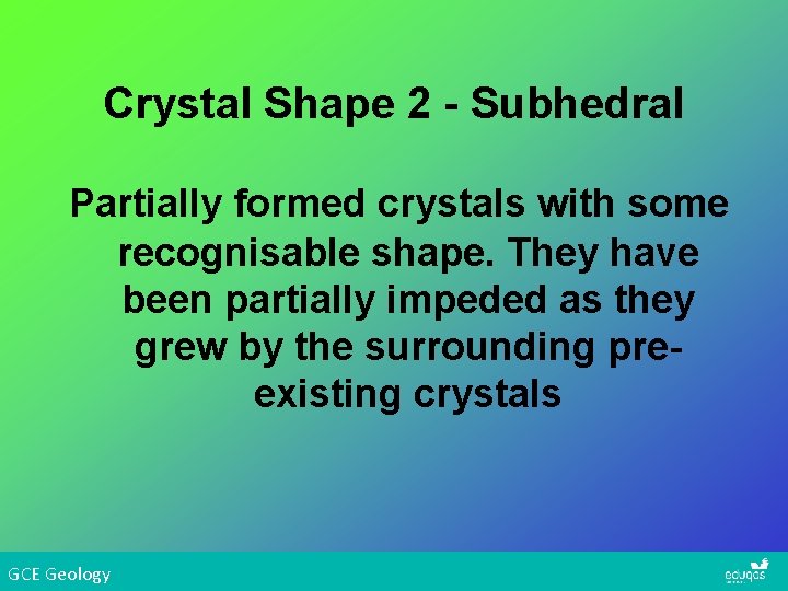 Crystal Shape 2 - Subhedral Partially formed crystals with some recognisable shape. They have