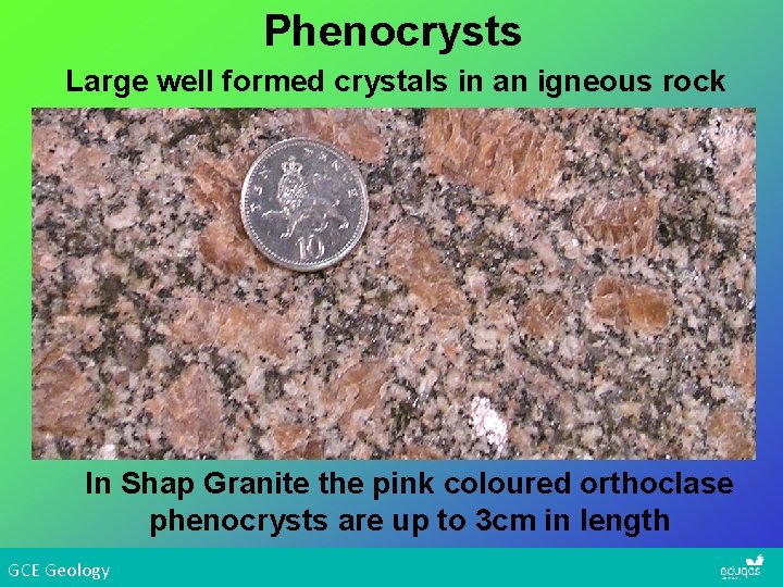 Phenocrysts Large well formed crystals in an igneous rock In Shap Granite the pink