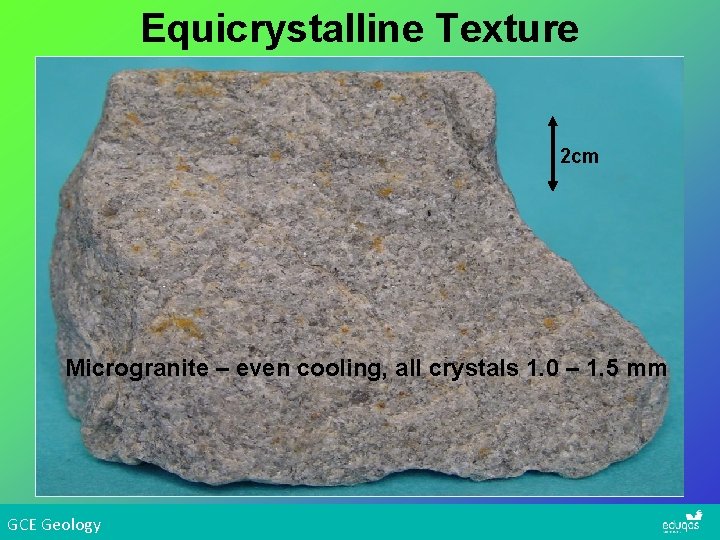 Equicrystalline Texture 2 cm Microgranite – even cooling, all crystals 1. 0 – 1.