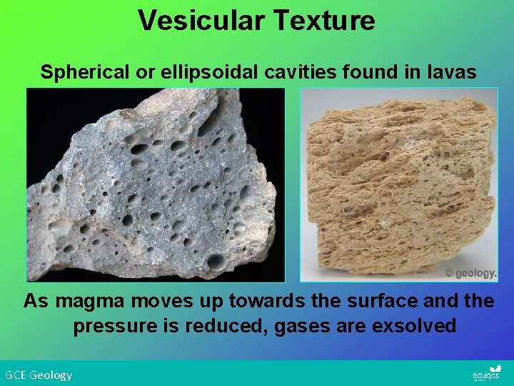 Vesicular Texture Spherical or ellipsoidal cavities found in lavas As magma moves up towards