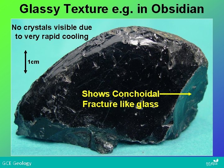 Glassy Texture e. g. in Obsidian No crystals visible due to very rapid cooling