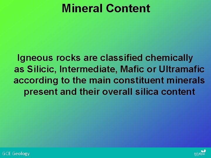 Mineral Content Igneous rocks are classified chemically as Silicic, Intermediate, Mafic or Ultramafic according