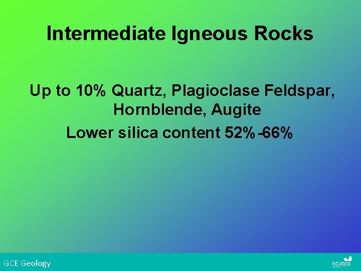 Intermediate Igneous Rocks Up to 10% Quartz, Plagioclase Feldspar, Hornblende, Augite Lower silica content