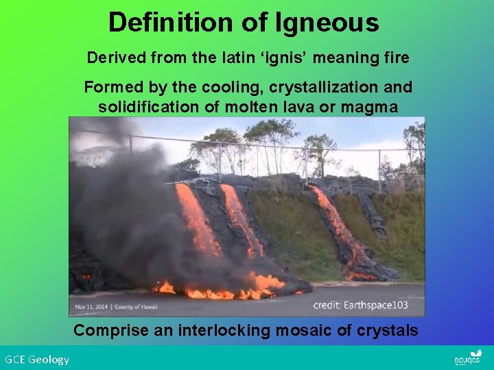 Definition of Igneous Derived from the latin ‘ignis’ meaning fire Formed by the cooling,